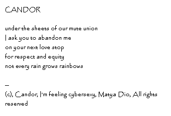 Cndor... under the sheets of our mute union i ask you to abandon me on your next love stop not every rain grows rainbows, copyright Matya Dio